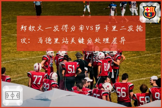 郑钦文一发得分率vs萨卡里二发抢攻：马德里站关键分处理差异