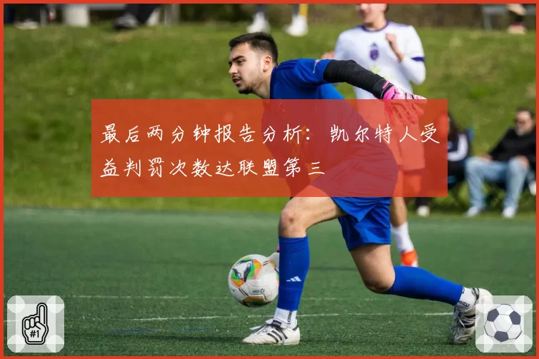 最后两分钟报告分析:凯尔特人受益判罚次数达联盟第三